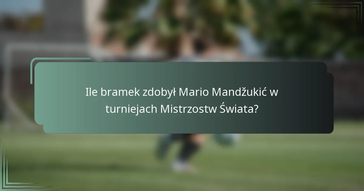 Ile bramek zdobył Mario Mandžukić w turniejach Mistrzostw Świata?