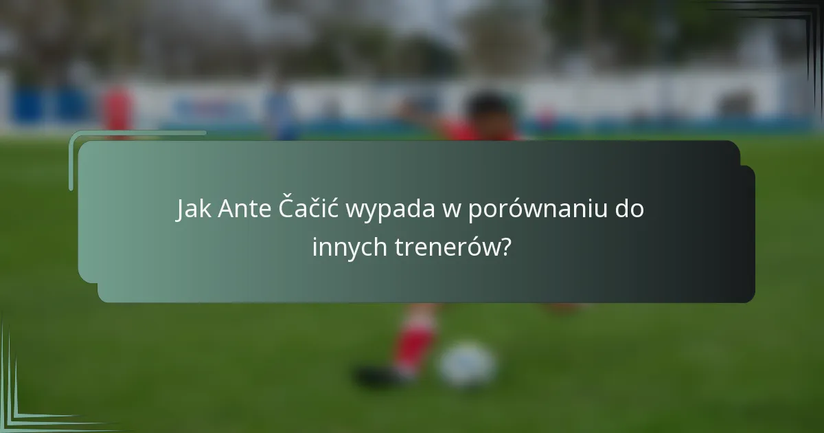 Jak Ante Čačić wypada w porównaniu do innych trenerów?