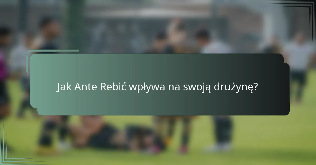 Jak Ante Rebić wpływa na swoją drużynę?