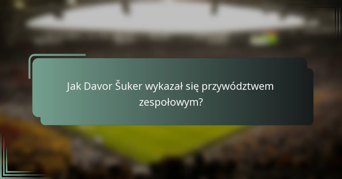 Jak Davor Šuker wykazał się przywództwem zespołowym?