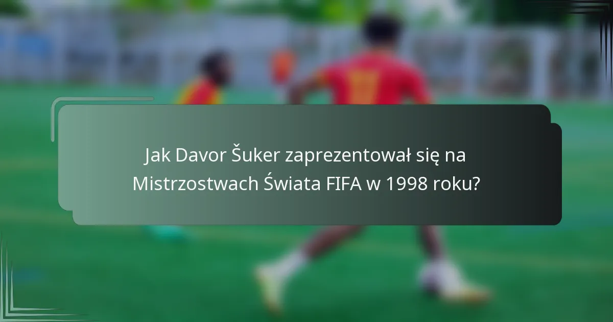 Jak Davor Šuker zaprezentował się na Mistrzostwach Świata FIFA w 1998 roku?
