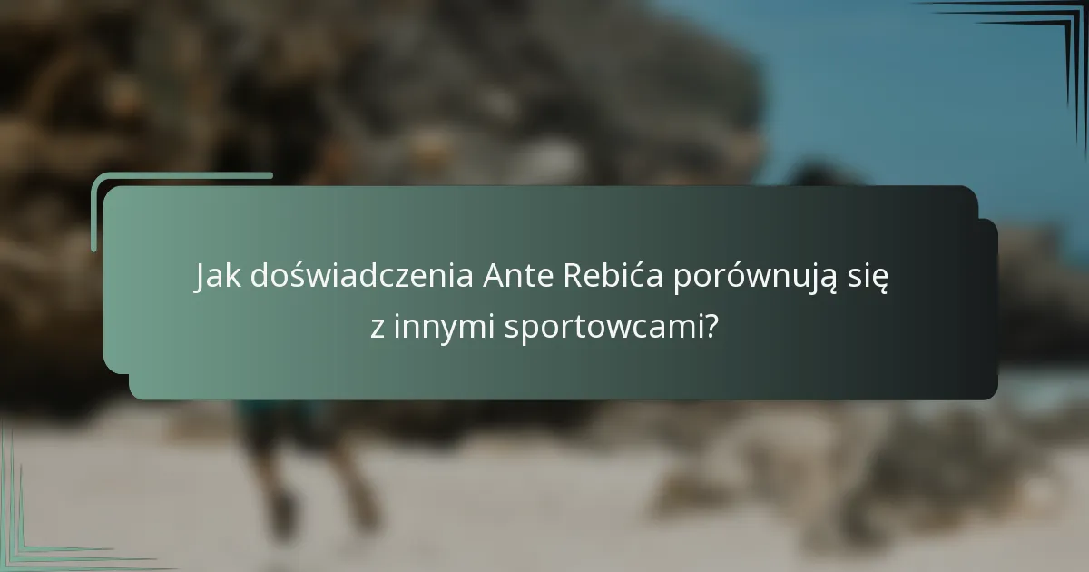 Jak doświadczenia Ante Rebića porównują się z innymi sportowcami?