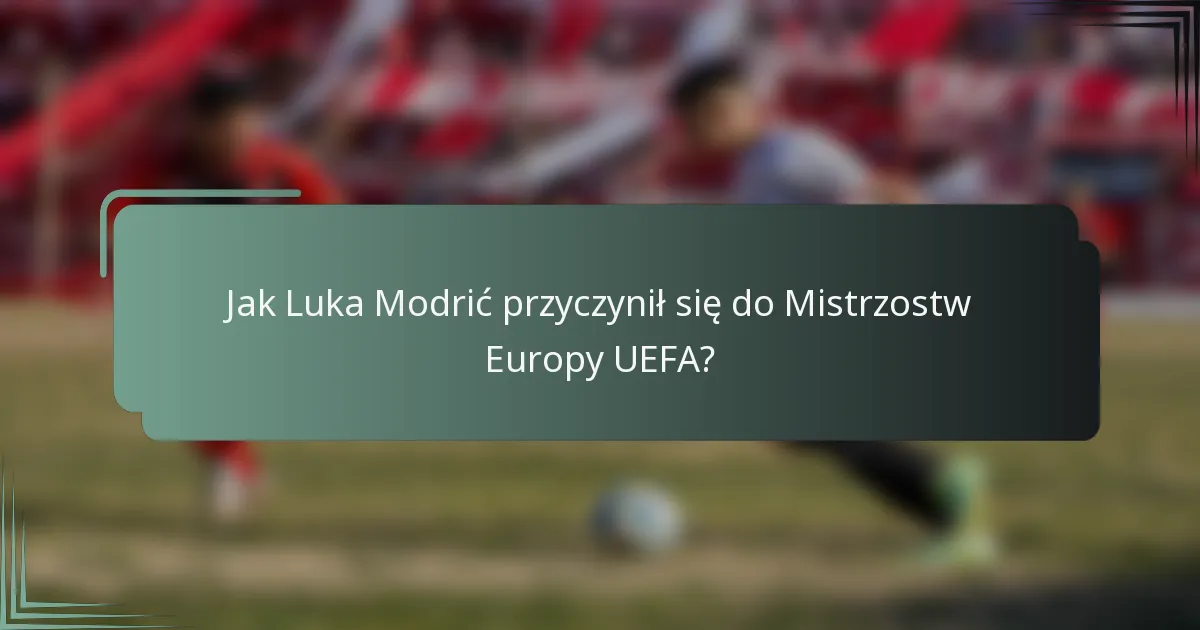 Jak Luka Modrić przyczynił się do Mistrzostw Europy UEFA?