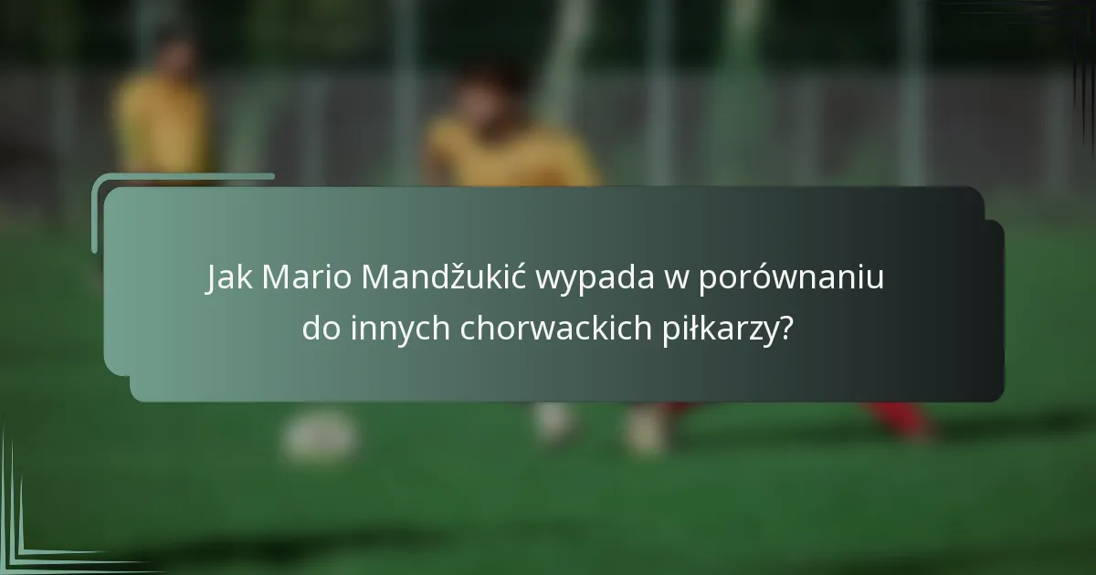 Jak Mario Mandžukić wypada w porównaniu do innych chorwackich piłkarzy?