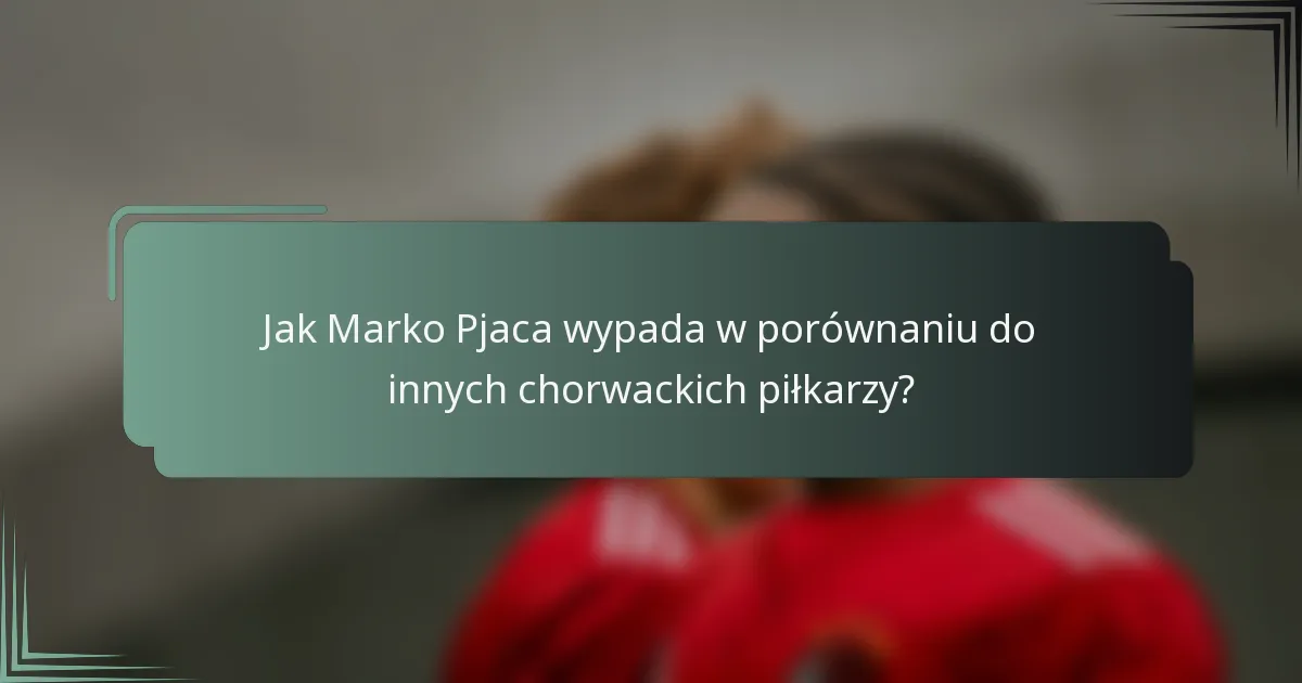 Jak Marko Pjaca wypada w porównaniu do innych chorwackich piłkarzy?