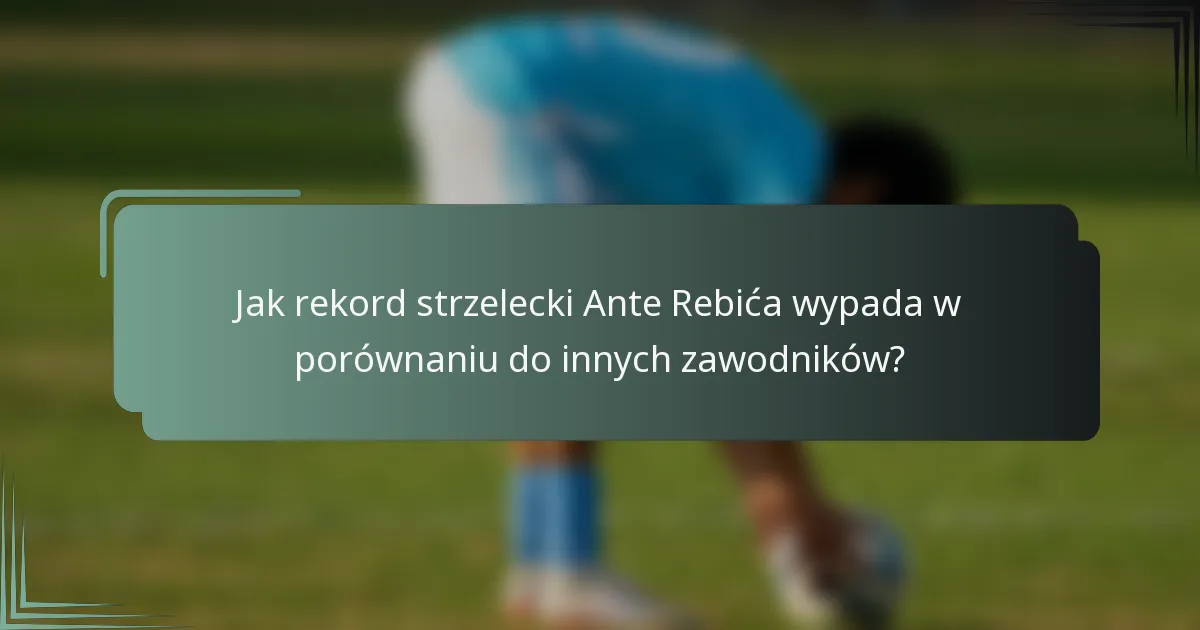 Jak rekord strzelecki Ante Rebića wypada w porównaniu do innych zawodników?