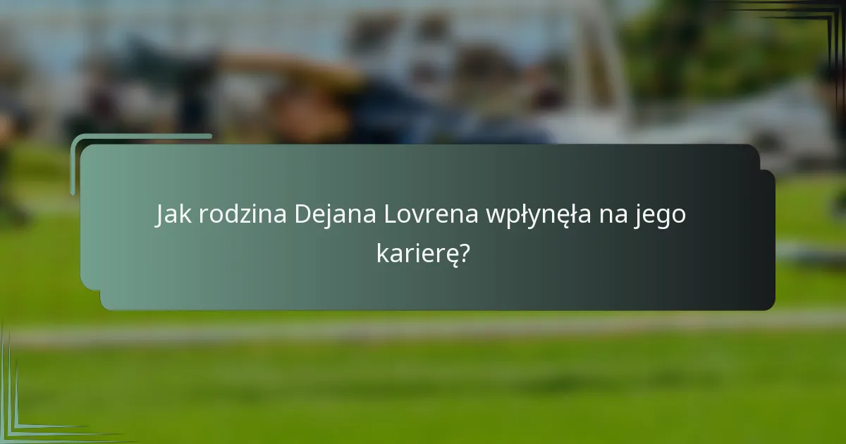 Jak rodzina Dejana Lovrena wpłynęła na jego karierę?