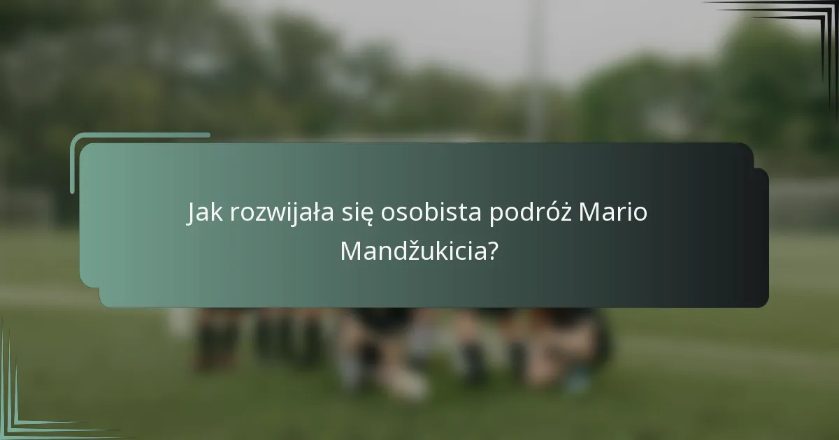Jak rozwijała się osobista podróż Mario Mandžukicia?