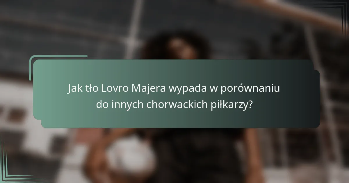 Jak tło Lovro Majera wypada w porównaniu do innych chorwackich piłkarzy?