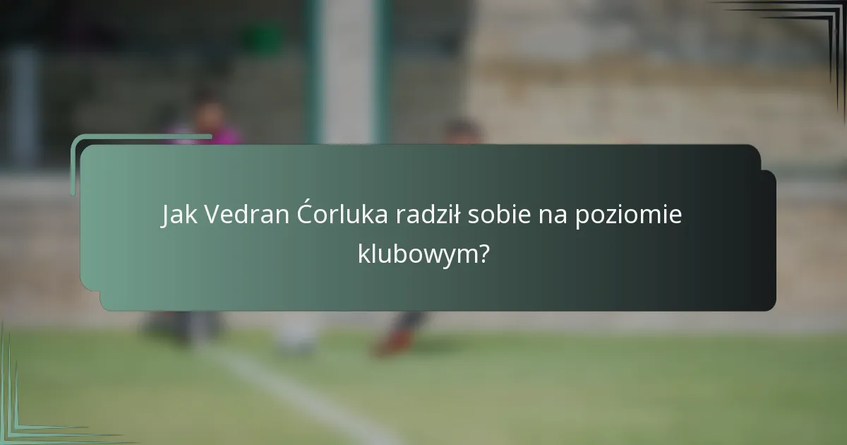 Jak Vedran Ćorluka radził sobie na poziomie klubowym?