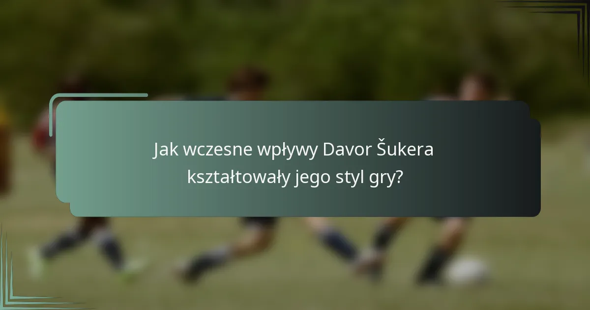 Jak wczesne wpływy Davor Šukera kształtowały jego styl gry?