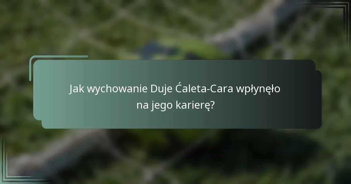 Jak wychowanie Duje Ćaleta-Cara wpłynęło na jego karierę?