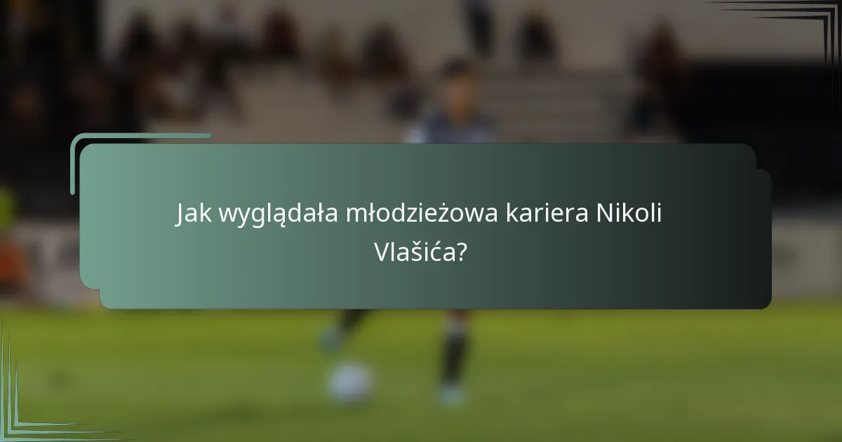 Jak wyglądała młodzieżowa kariera Nikoli Vlašića?