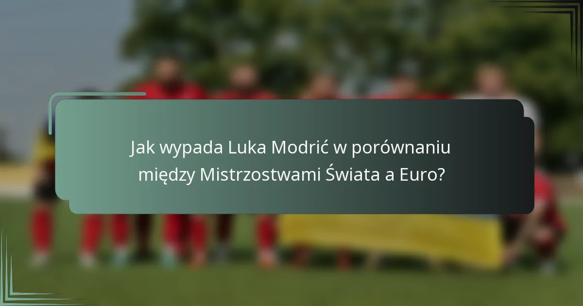 Jak wypada Luka Modrić w porównaniu między Mistrzostwami Świata a Euro?
