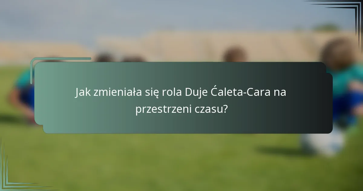 Jak zmieniała się rola Duje Ćaleta-Cara na przestrzeni czasu?