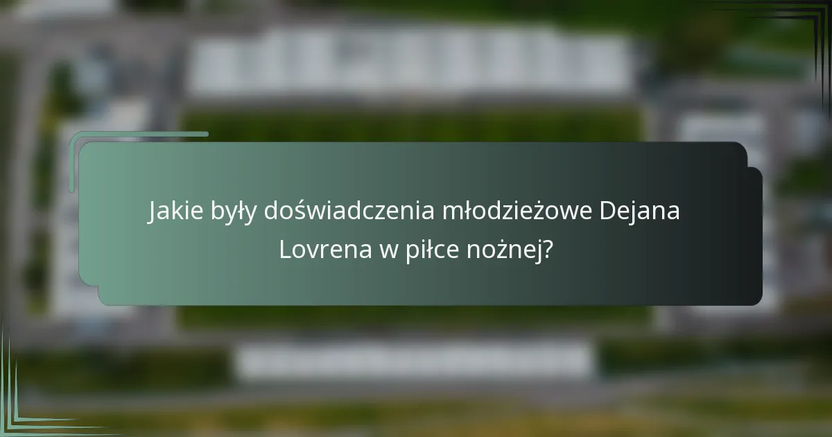 Jakie były doświadczenia młodzieżowe Dejana Lovrena w piłce nożnej?