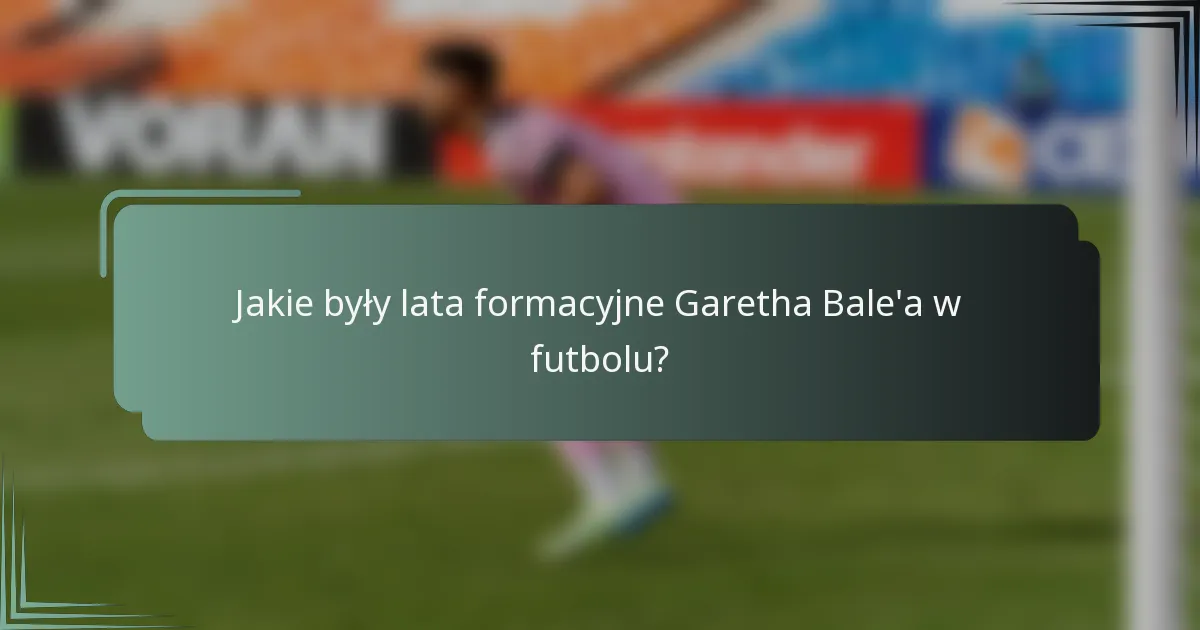 Jakie były lata formacyjne Garetha Bale'a w futbolu?