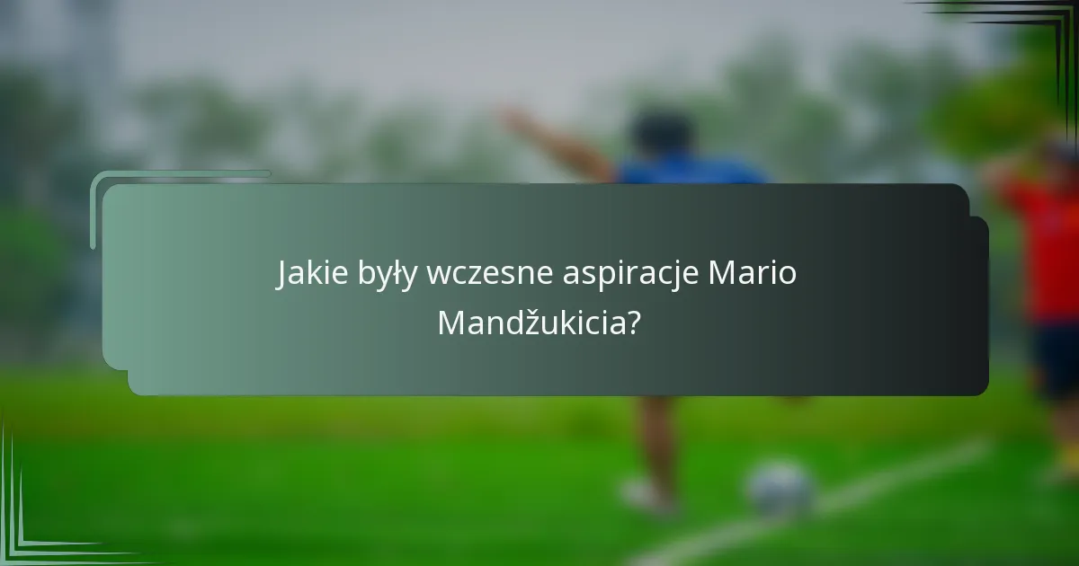 Jakie były wczesne aspiracje Mario Mandžukicia?