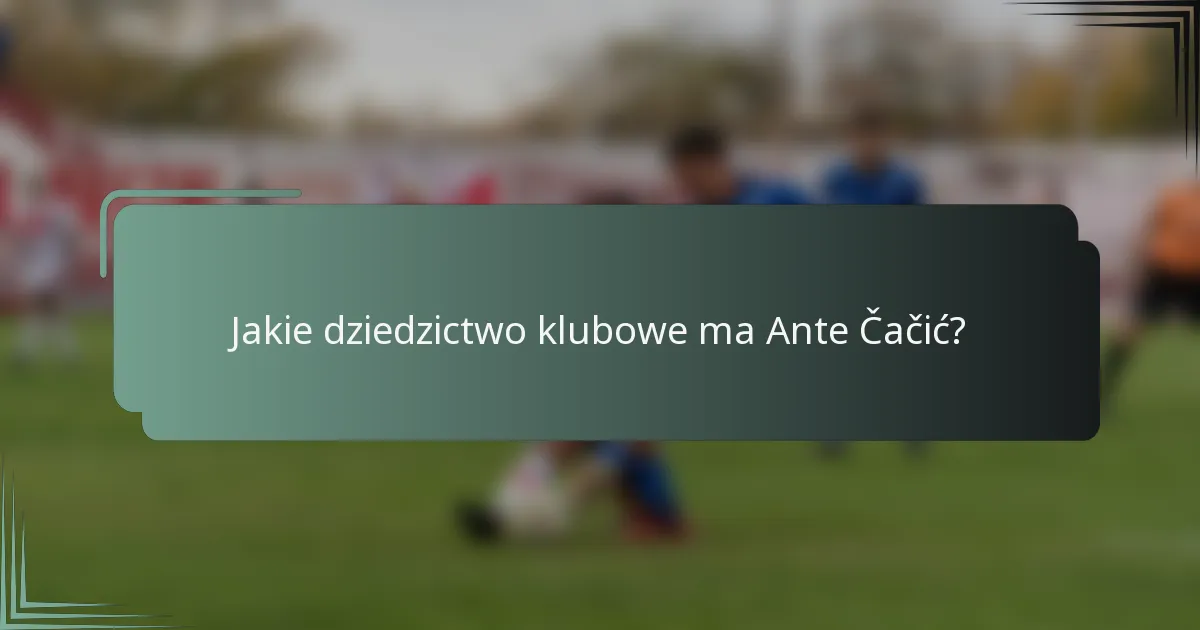 Jakie dziedzictwo klubowe ma Ante Čačić?