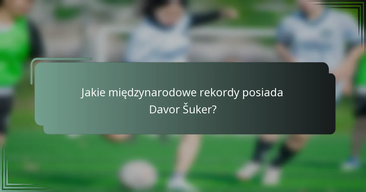 Jakie międzynarodowe rekordy posiada Davor Šuker?