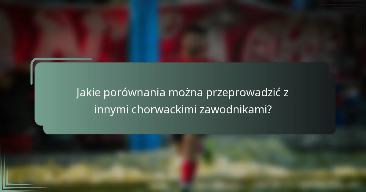 Jakie porównania można przeprowadzić z innymi chorwackimi zawodnikami?