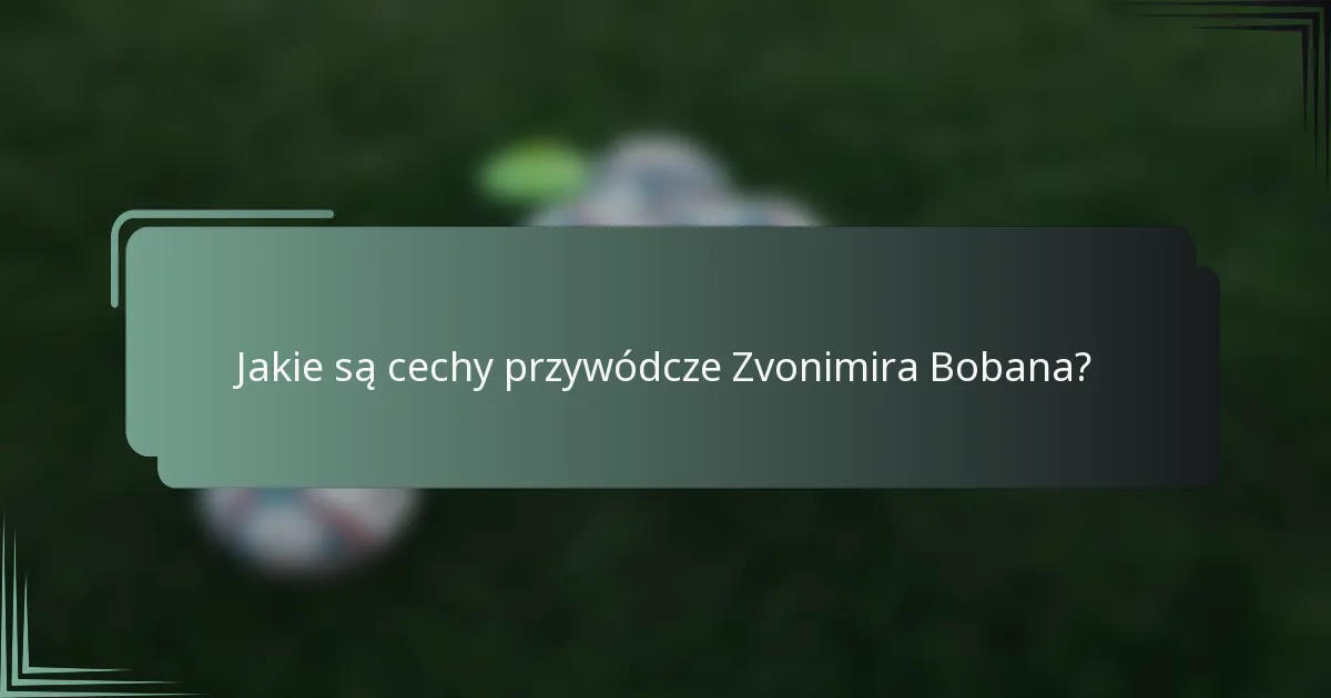 Jakie są cechy przywódcze Zvonimira Bobana?