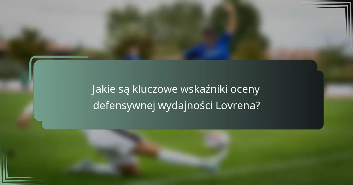 Jakie są kluczowe wskaźniki oceny defensywnej wydajności Lovrena?