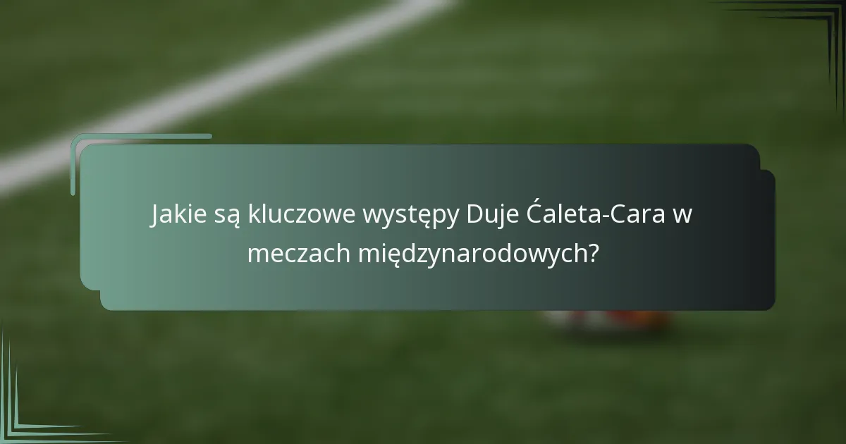 Jakie są kluczowe występy Duje Ćaleta-Cara w meczach międzynarodowych?