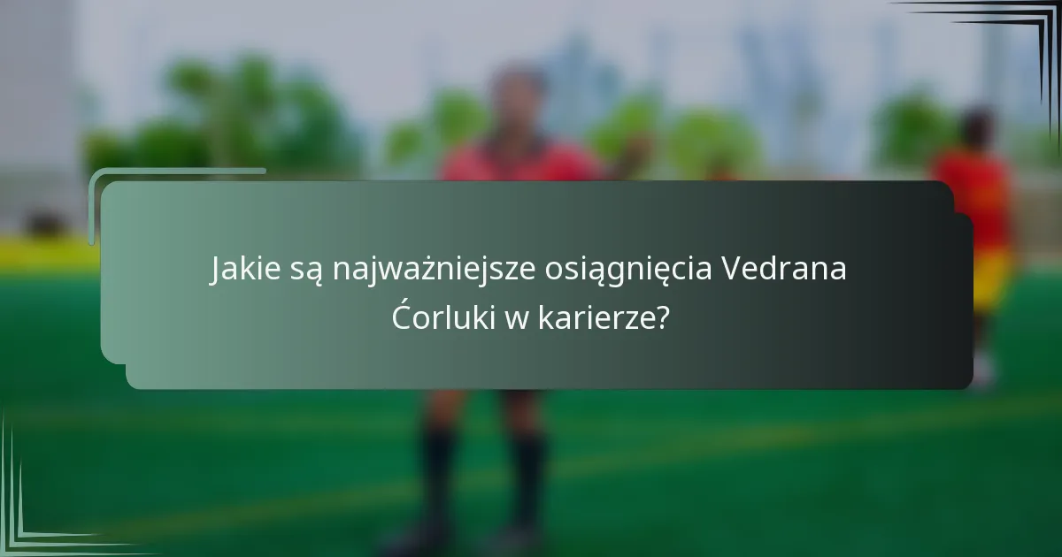 Jakie są najważniejsze osiągnięcia Vedrana Ćorluki w karierze?