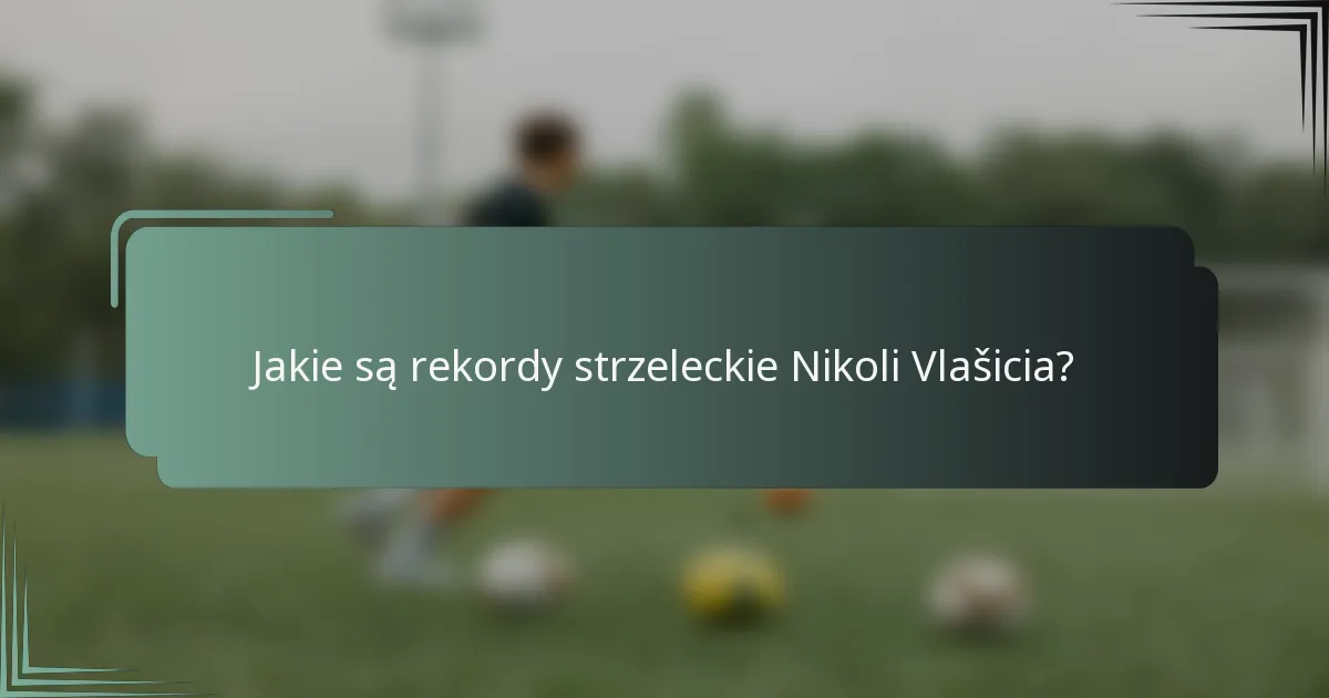Jakie są rekordy strzeleckie Nikoli Vlašicia?