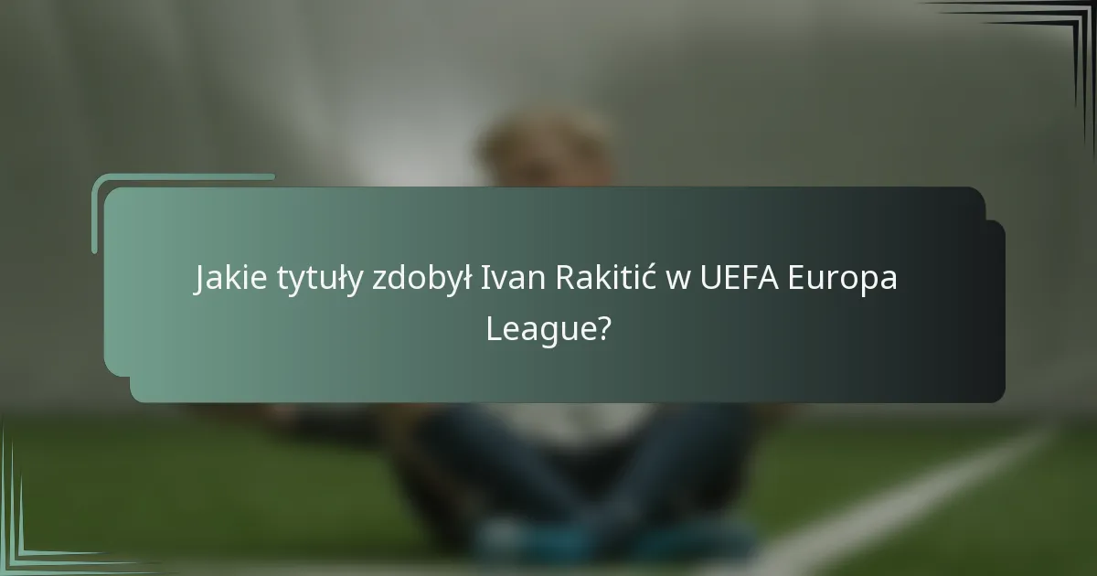Jakie tytuły zdobył Ivan Rakitić w UEFA Europa League?