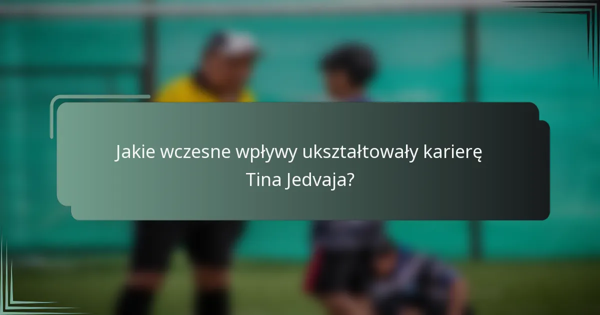 Jakie wczesne wpływy ukształtowały karierę Tina Jedvaja?