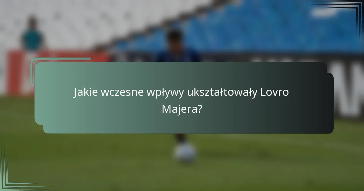 Jakie wczesne wpływy ukształtowały Lovro Majera?