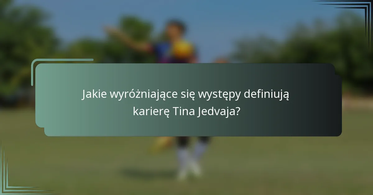 Jakie wyróżniające się występy definiują karierę Tina Jedvaja?