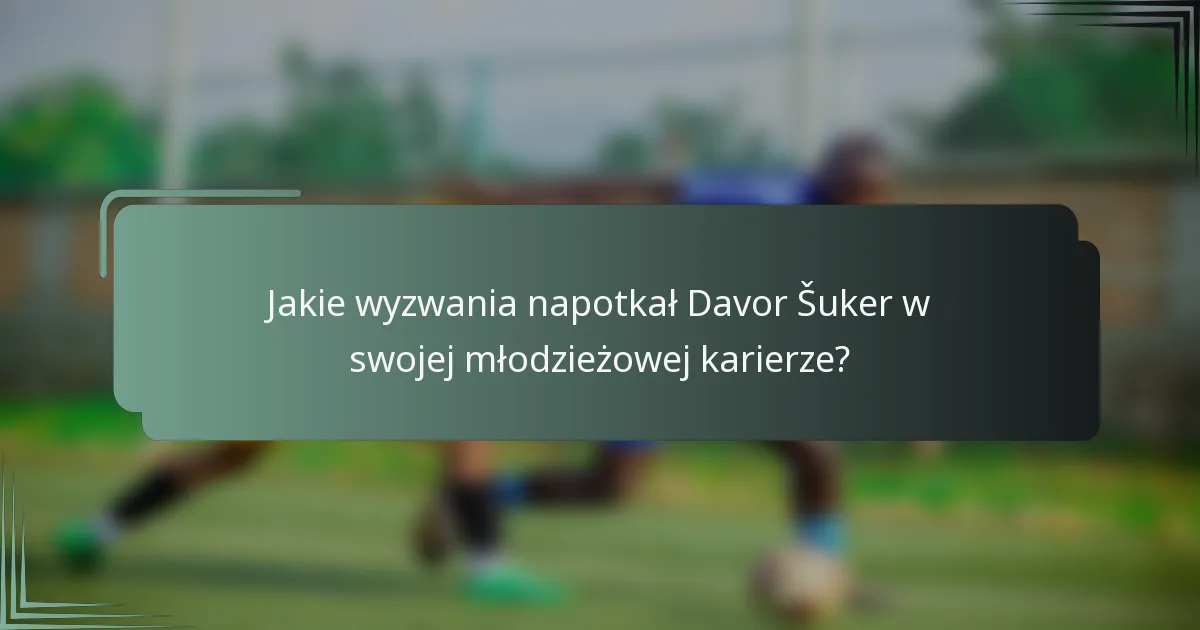 Jakie wyzwania napotkał Davor Šuker w swojej młodzieżowej karierze?