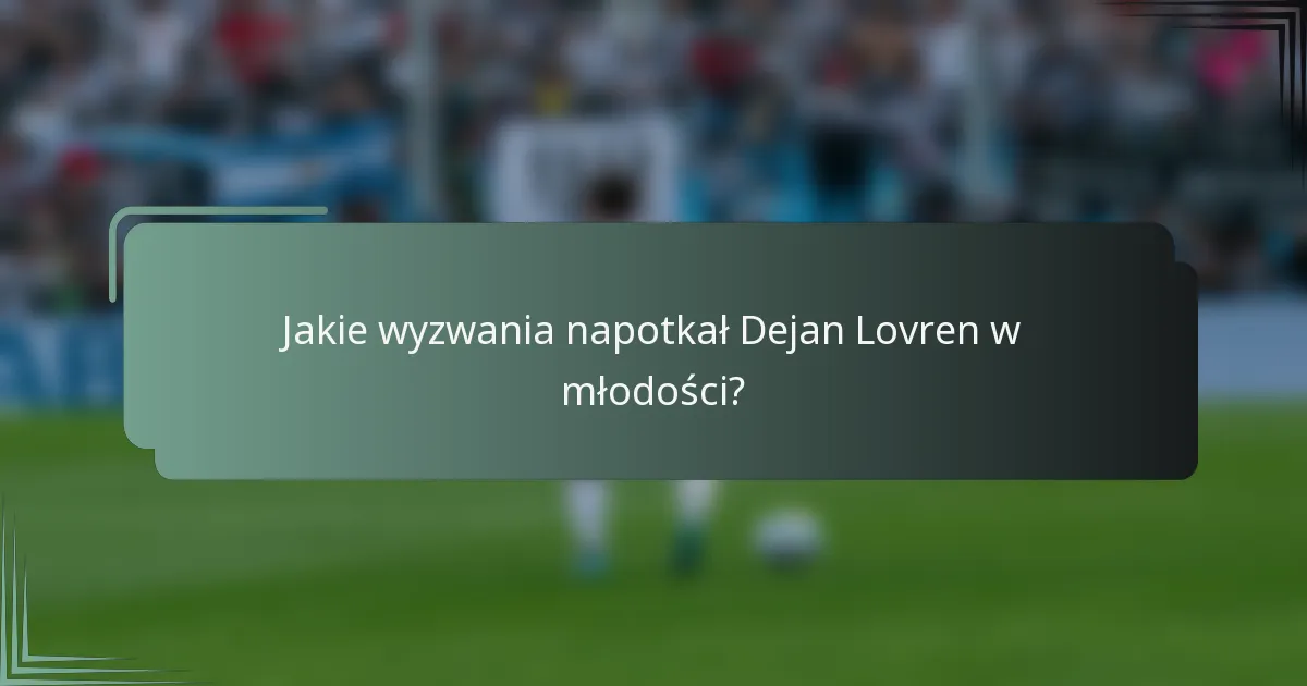 Jakie wyzwania napotkał Dejan Lovren w młodości?