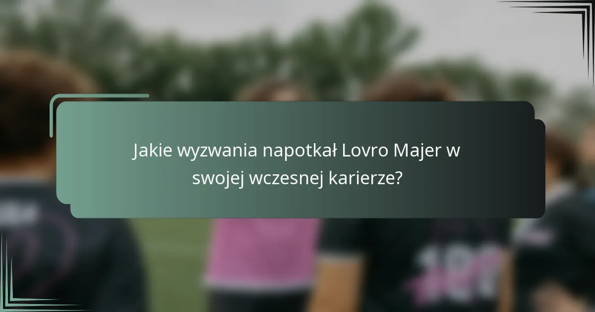 Jakie wyzwania napotkał Lovro Majer w swojej wczesnej karierze?