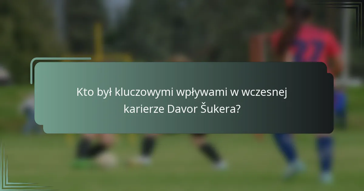 Kto był kluczowymi wpływami w wczesnej karierze Davor Šukera?