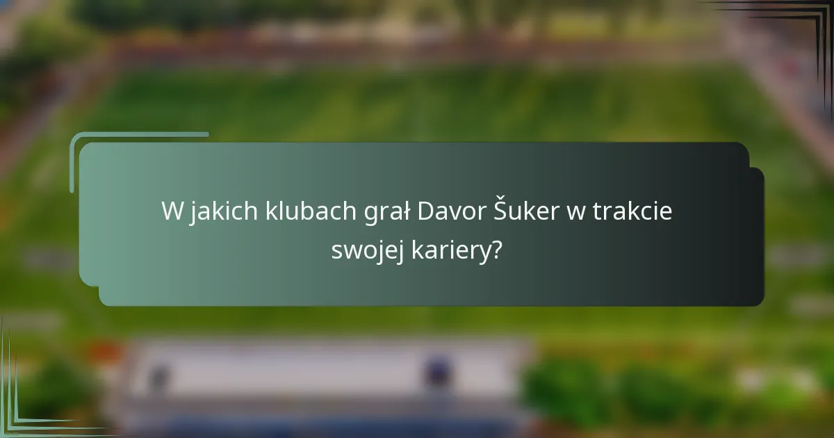 W jakich klubach grał Davor Šuker w trakcie swojej kariery?