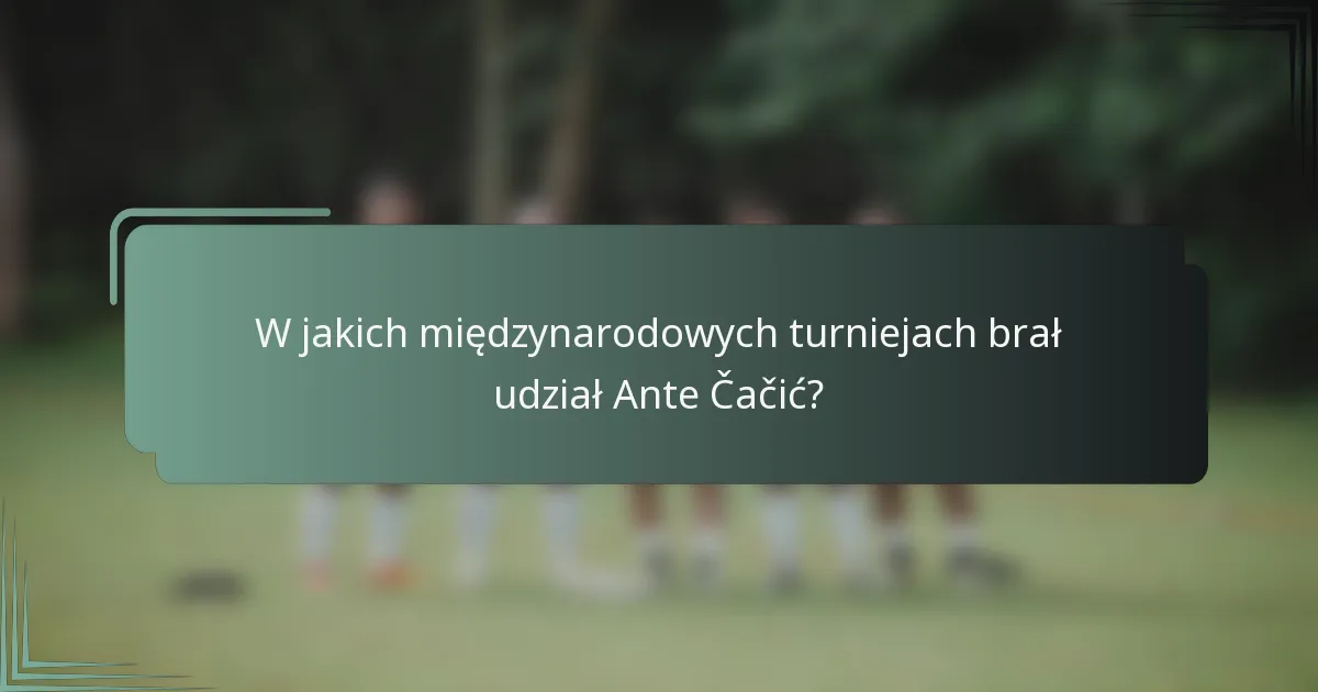 W jakich międzynarodowych turniejach brał udział Ante Čačić?